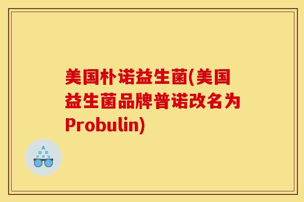 美国朴诺益生菌(美国益生菌品牌普诺改名为Probulin)