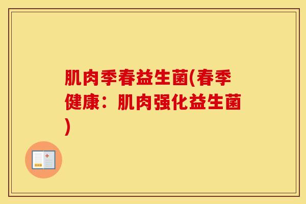 肌肉季春益生菌(春季健康：肌肉强化益生菌)