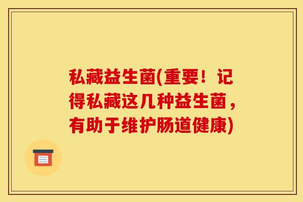 私藏益生菌(重要！记得私藏这几种益生菌，有助于维护肠道健康)