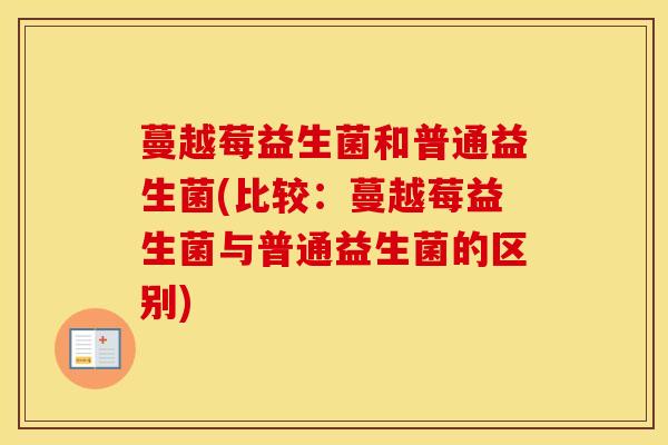 蔓越莓益生菌和普通益生菌(比较：蔓越莓益生菌与普通益生菌的区别)