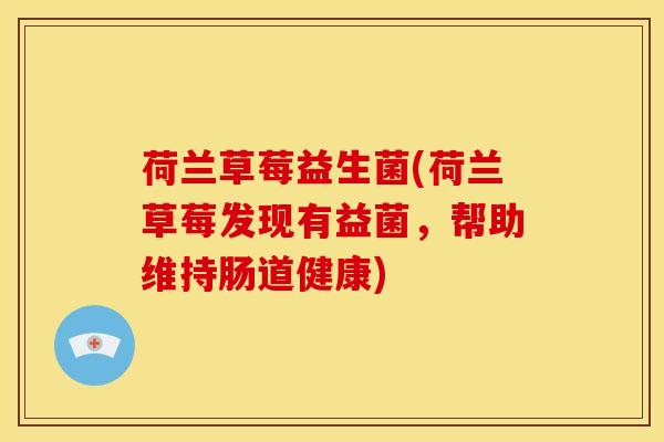 荷兰草莓益生菌(荷兰草莓发现有益菌，帮助维持肠道健康)