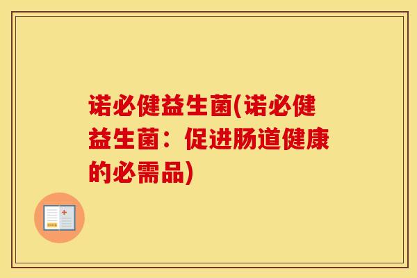 诺必健益生菌(诺必健益生菌：促进肠道健康的必需品)