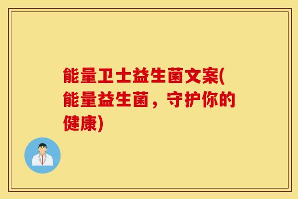能量卫士益生菌文案(能量益生菌，守护你的健康)