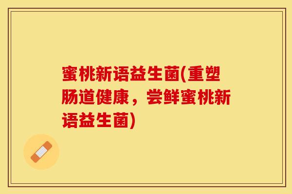 蜜桃新语益生菌(重塑肠道健康，尝鲜蜜桃新语益生菌)
