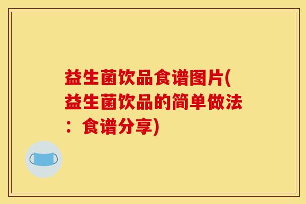 益生菌饮品食谱图片(益生菌饮品的简单做法：食谱分享)