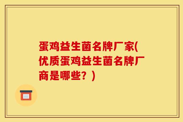 蛋鸡益生菌名牌厂家(优质蛋鸡益生菌名牌厂商是哪些?) 蛋鸡益生菌名牌厂家(优质蛋鸡益生菌名牌厂商是哪些?)