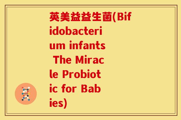 英美益益生菌(Bifidobacterium infants The Miracle Probiotic for Babies)