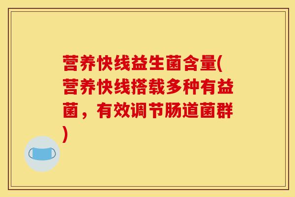 营养快线益生菌含量(营养快线搭载多种有益菌，有效调节肠道菌群)