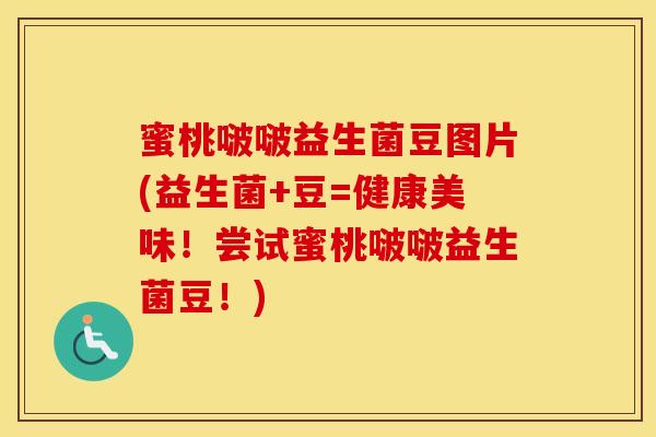 蜜桃啵啵益生菌豆图片(益生菌+豆=健康美味！尝试蜜桃啵啵益生菌豆！)