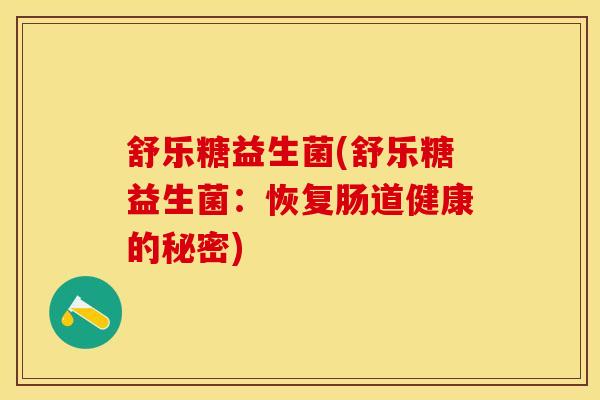 舒乐糖益生菌(舒乐糖益生菌：恢复肠道健康的秘密)