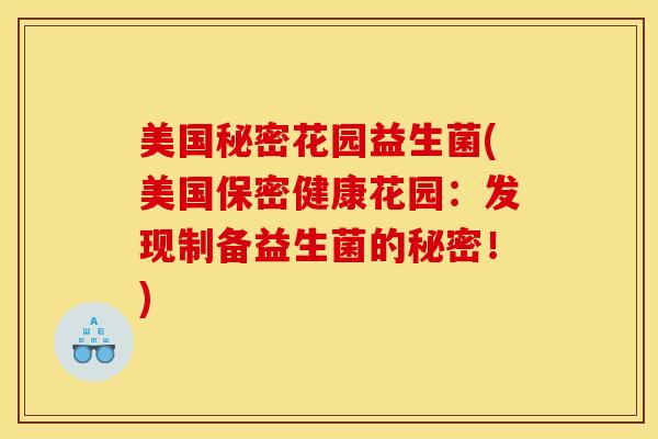 美国秘密花园益生菌(美国保密健康花园：发现制备益生菌的秘密！)