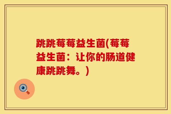 跳跳莓莓益生菌(莓莓益生菌：让你的肠道健康跳跳舞。)