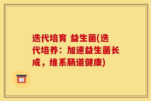 迭代培育 益生菌(迭代培养：加速益生菌长成，维系肠道健康)