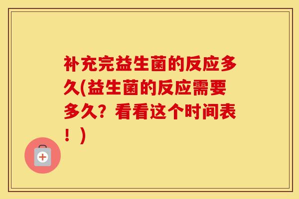 补充完益生菌的反应多久(益生菌的反应需要多久？看看这个时间表！)