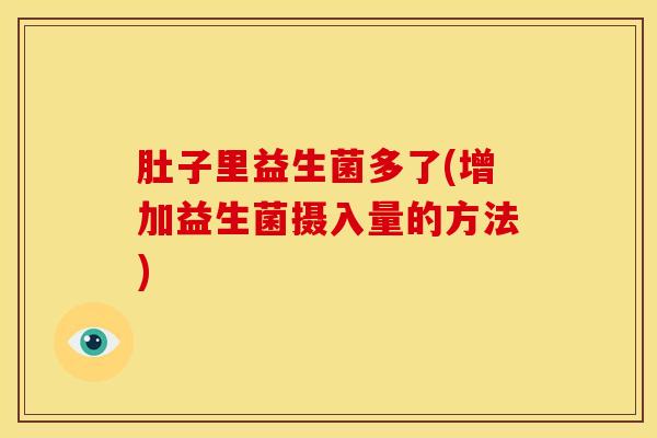 肚子里益生菌多了(增加益生菌摄入量的方法)
