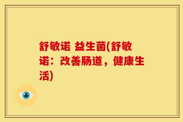 舒敏诺 益生菌(舒敏诺：改善肠道，健康生活)