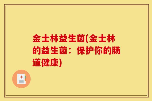 金士林益生菌(金士林的益生菌:保护你的肠道健康) 金士林益生菌(金士林的益生菌:保护你的肠道健康)
