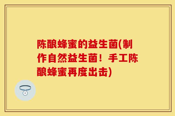 陈酿蜂蜜的益生菌(制作自然益生菌！手工陈酿蜂蜜再度出击)