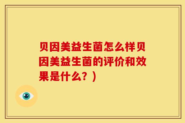 贝因美益生菌怎么样贝因美益生菌的评价和效果是什么？)