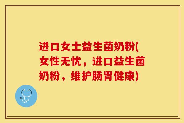 进口女士益生菌奶粉(女性无忧,进口益生菌奶粉,维护肠胃健康) 进口女士益生菌奶粉(女性无忧,进口益生菌奶粉,维护肠胃健康)