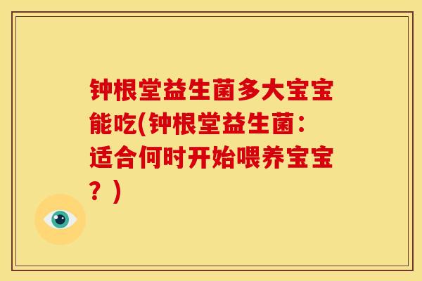 钟根堂益生菌多大宝宝能吃(钟根堂益生菌：适合何时开始喂养宝宝？)