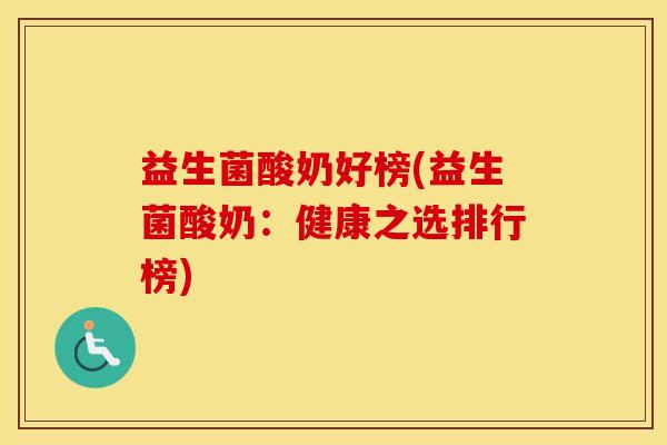 益生菌酸奶好榜(益生菌酸奶:健康之选排行榜) 益生菌酸奶好榜(益生菌酸奶:健康之选排行榜)