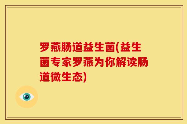 罗燕肠道益生菌(益生菌专家罗燕为你解读肠道微生态)