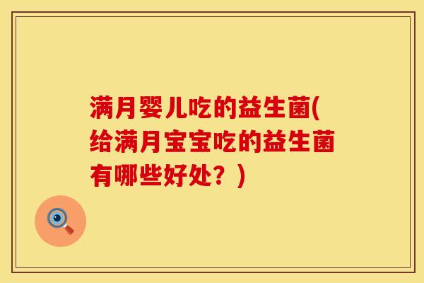 满月婴儿吃的益生菌(给满月宝宝吃的益生菌有哪些好处？)