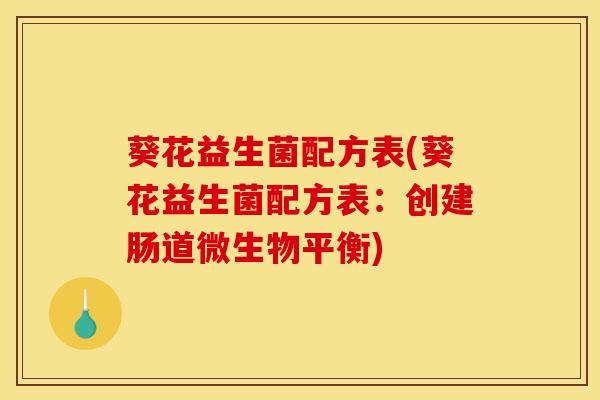 葵花益生菌配方表(葵花益生菌配方表：创建肠道微生物平衡)