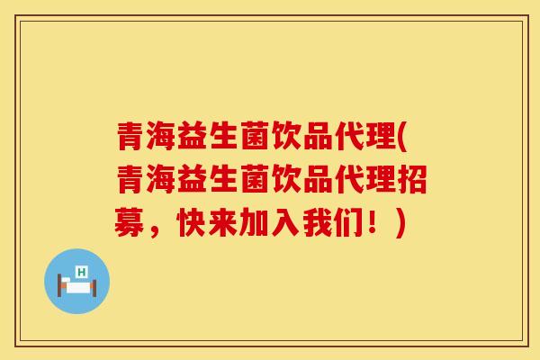 青海益生菌饮品代理(青海益生菌饮品代理招募，快来加入我们！)