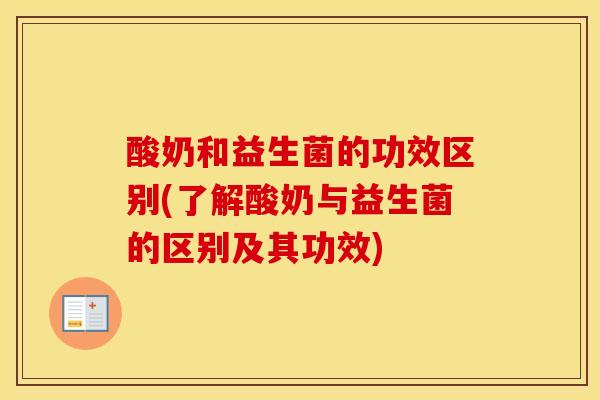 酸奶和益生菌的功效区别(了解酸奶与益生菌的区别及其功效)