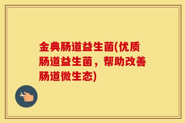金典肠道益生菌(优质肠道益生菌，帮助改善肠道微生态)
