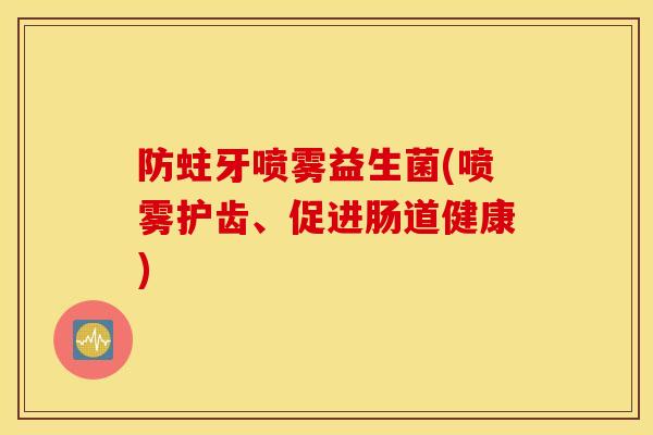 防蛀牙喷雾益生菌(喷雾护齿、促进肠道健康)