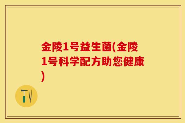 金陵1号益生菌(金陵1号科学配方助您健康)