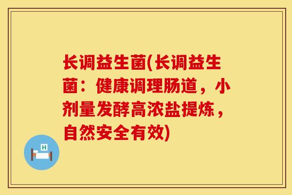 长调益生菌(长调益生菌：健康调理肠道，小剂量发酵高浓盐提炼，自然安全有效)