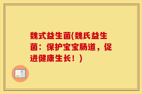 魏式益生菌(魏氏益生菌：保护宝宝肠道，促进健康生长！)