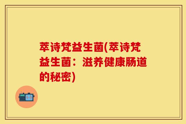 萃诗梵益生菌(萃诗梵益生菌：滋养健康肠道的秘密)