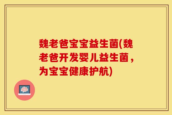 魏老爸宝宝益生菌(魏老爸开发婴儿益生菌，为宝宝健康护航)