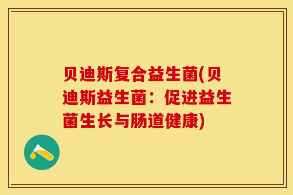 贝迪斯复合益生菌(贝迪斯益生菌：促进益生菌生长与肠道健康)