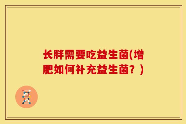 长胖需要吃益生菌(增肥如何补充益生菌？)