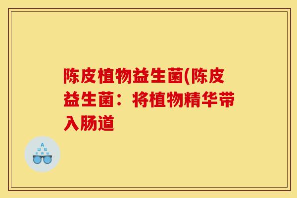 陈皮植物益生菌(陈皮益生菌：将植物精华带入肠道