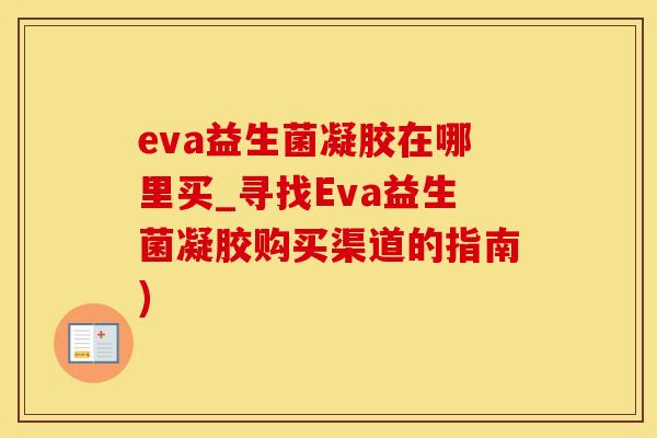 eva益生菌凝胶在哪里买_寻找Eva益生菌凝胶购买渠道的指南)