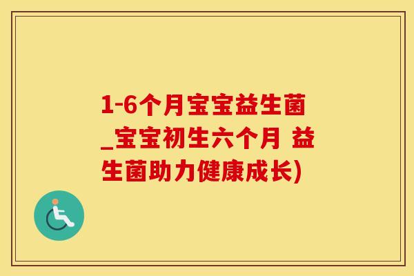 1-6个月宝宝益生菌_宝宝初生六个月 益生菌助力健康成长)