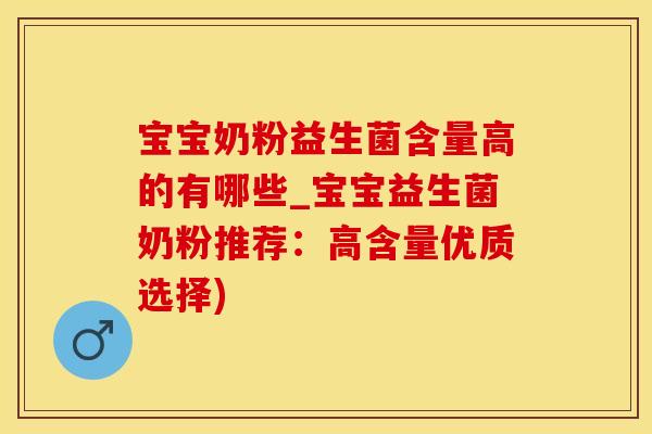 宝宝奶粉益生菌含量高的有哪些_宝宝益生菌奶粉推荐：高含量优质选择)