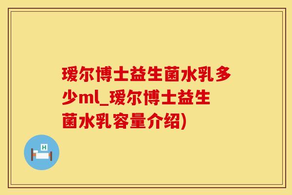 瑷尔博士益生菌水乳多少ml_瑷尔博士益生菌水乳容量介绍)