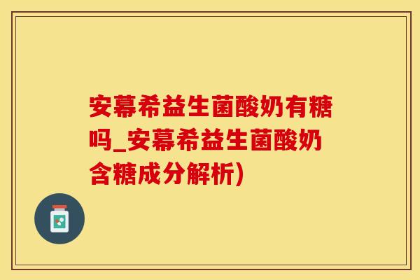 安幕希益生菌酸奶有糖吗_安幕希益生菌酸奶含糖成分解析)