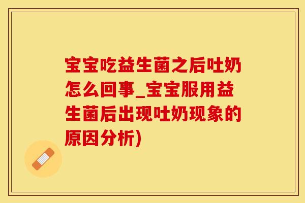 宝宝吃益生菌之后吐奶怎么回事_宝宝服用益生菌后出现吐奶现象的原因分析) 宝宝吃益生菌之后吐奶怎么回事_宝宝服用益生菌后出现吐奶现象的原因分析)