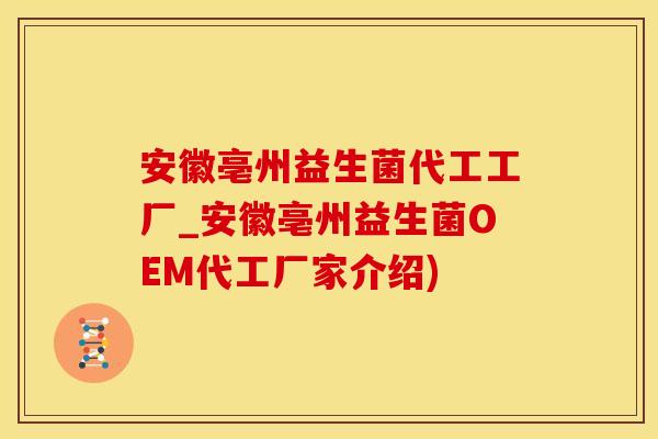 安徽亳州益生菌代工工厂_安徽亳州益生菌OEM代工厂家介绍)