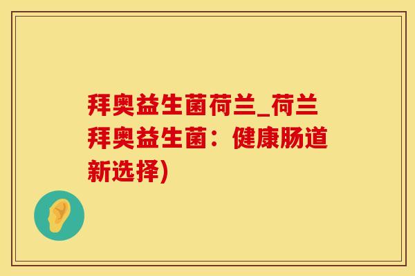 拜奥益生菌荷兰_荷兰拜奥益生菌:健康肠道新选择) 拜奥益生菌荷兰_荷兰拜奥益生菌:健康肠道新选择)
