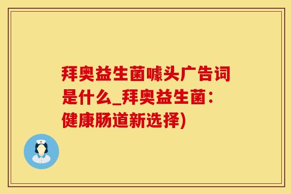 拜奥益生菌噱头广告词是什么_拜奥益生菌:健康肠道新选择) 拜奥益生菌噱头广告词是什么_拜奥益生菌:健康肠道新选择)